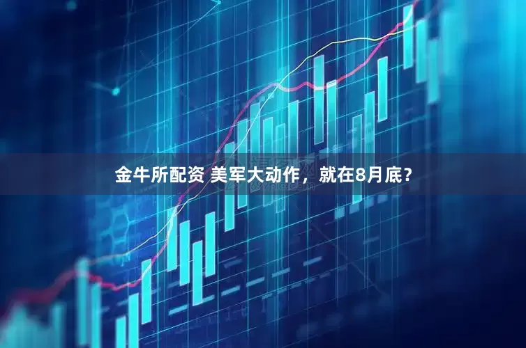 金牛所配资 美军大动作，就在8月底？